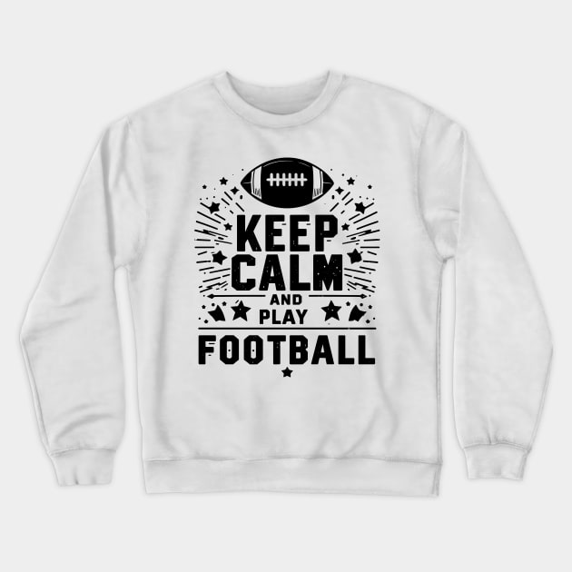 Keep Calm and Play Football Crewneck Sweatshirt by Francois Ringuette